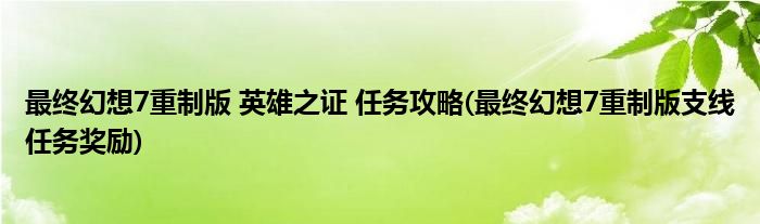 最終幻想7重制版 英雄之證 任務(wù)攻略(最終幻想7重制版支線任務(wù)獎(jiǎng)勵(lì))
