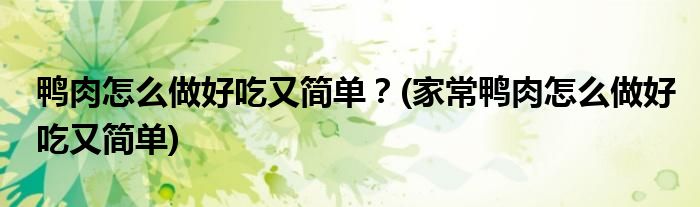 鴨肉怎么做好吃又簡單？(家常鴨肉怎么做好吃又簡單)