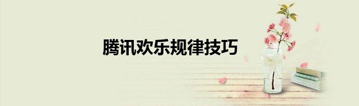 騰訊歡樂(lè)規(guī)律技巧