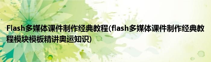 Flash多媒體課件制作經(jīng)典教程(flash多媒體課件制作經(jīng)典教程模塊模板精講奧運(yùn)知識(shí))