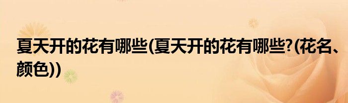 夏天開的花有哪些(夏天開的花有哪些?(花名、顏色))