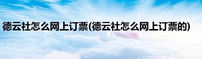 德云社怎么網(wǎng)上訂票(德云社怎么網(wǎng)上訂票的)