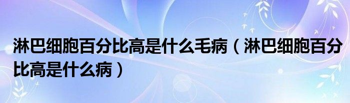 淋巴細(xì)胞百分比高是什么毛?。馨图?xì)胞百分比高是什么?。?class='thumb lazy' /></a>
		    <header>
		<h2><a  href=